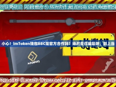 小心！imToken钱包BBC是官方合作吗？绝对是诈骗陷阱，别上当