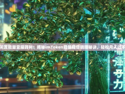 闲置能量变摇钱树！揭秘imToken能量租借躺赚秘诀，轻松月入过千