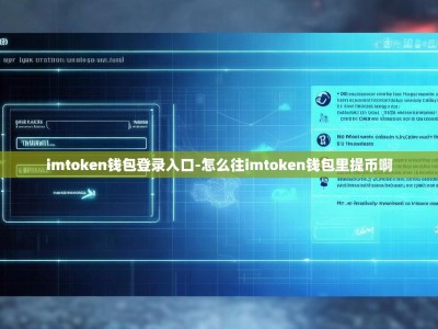 imtoken钱包登录入口-怎么往imtoken钱包里提币啊