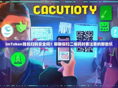 imToken钱包扫码安全吗？聊聊你扫二维码时要注意的那些坑