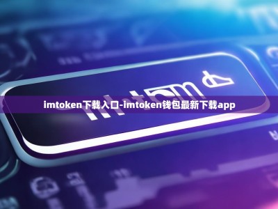 imtoken下载入口-imtoken钱包最新下载app