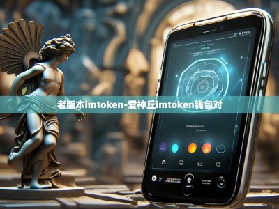 老版本imtoken-爱神丘imtoken钱包对