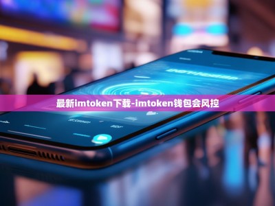 最新imtoken下载-imtoken钱包会风控