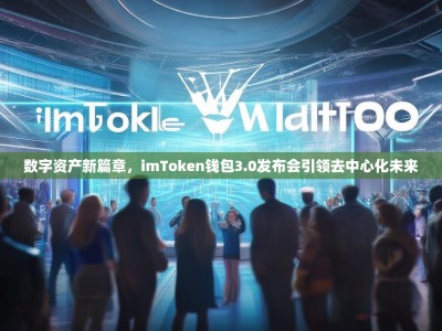 数字资产新篇章，imToken钱包3.0发布会引领去中心化未来