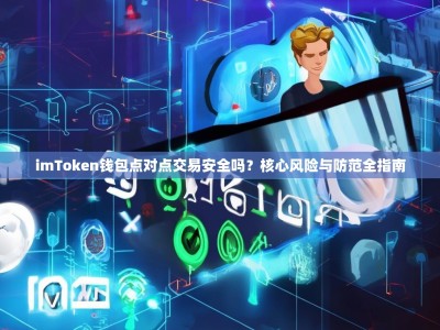 imToken钱包点对点交易安全吗？核心风险与防范全指南