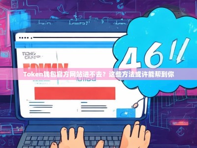 Token钱包官方网站进不去？这些方法或许能帮到你