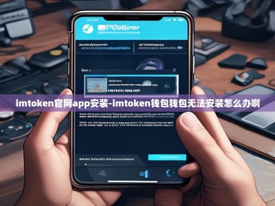 imtoken官网app安装-imtoken钱包钱包无法安装怎么办啊