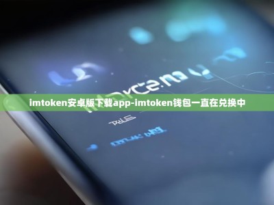 imtoken安卓版下载app-imtoken钱包一直在兑换中