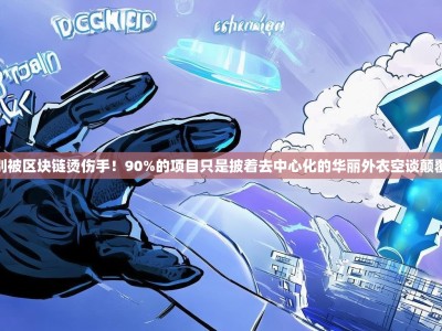 别被区块链烫伤手！90%的项目只是披着去中心化的华丽外衣空谈颠覆