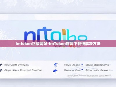 imtoken正版网站-imToken官网下载慢解决方法