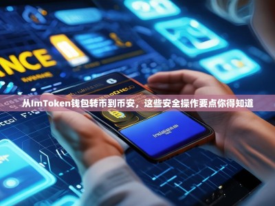从ImToken钱包转币到币安，这些安全操作要点你得知道
