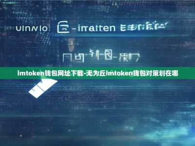 imtoken钱包网址下载-无为丘imtoken钱包对策划在哪