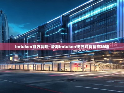 imtoken官方网址-澄海imtoken钱包对有停车场嘛
