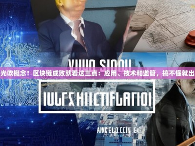 别光吹概念！区块链成败就看这三点：应用、技术和监管，搞不懂就出局