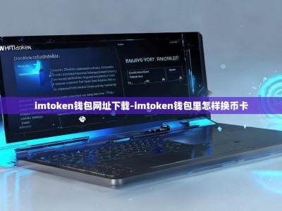 imtoken钱包网址下载-imtoken钱包里怎样换币卡