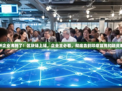 杭州企业沸腾了！区块链上链，企业主必看，彻底告别印章冒用和融资难题