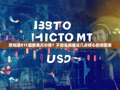 想知道BTC最新美元价格？不如先搞懂这几点核心影响因素