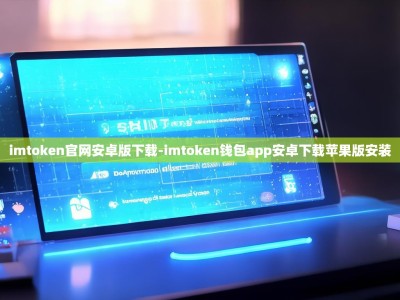 imtoken官网安卓版下载-imtoken钱包app安卓下载苹果版安装