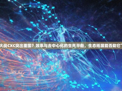 公链大战CXC突出重围？效率与去中心化的生死平衡，生态拓展能否助它飞升？
