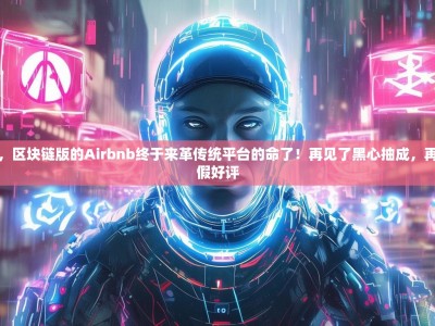 窒息了，区块链版的Airbnb终于来革传统平台的命了！再见了黑心抽成，再见了虚假好评