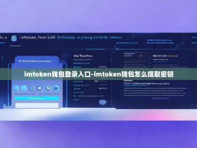 imtoken钱包登录入口-imtoken钱包怎么提取密钥