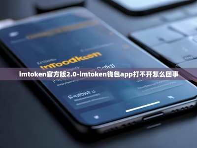 imtoken官方版2.0-imtoken钱包app打不开怎么回事