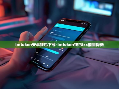 imtoken安卓钱包下载-imtoken钱包trx能量降低