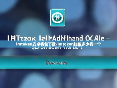 imtoken安卓钱包下载-imtoken钱包多少钱一个