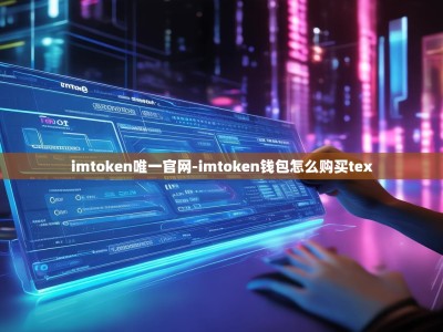 imtoken唯一官网-imtoken钱包怎么购买tex