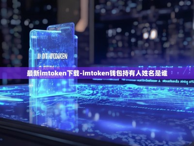 最新imtoken下载-imtoken钱包持有人姓名是谁