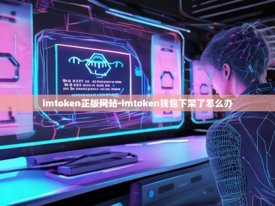 imtoken正版网站-imtoken钱包下架了怎么办