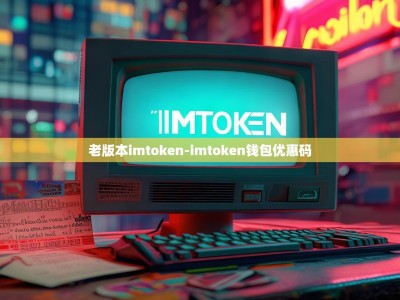 老版本imtoken-imtoken钱包优惠码