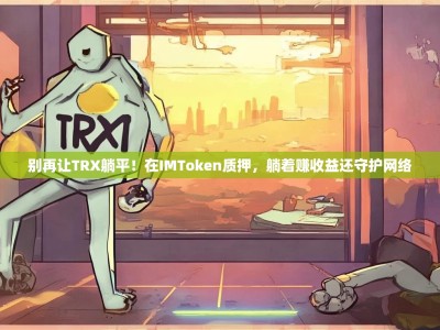 别再让TRX躺平！在IMToken质押，躺着赚收益还守护网络