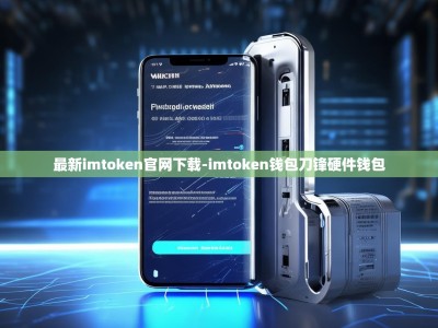 最新imtoken官网下载-imtoken钱包刀锋硬件钱包