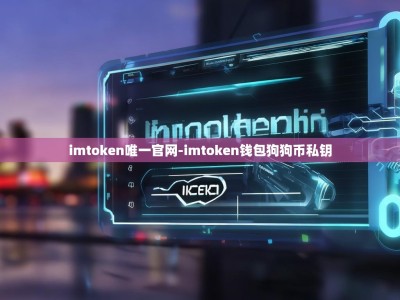 imtoken唯一官网-imtoken钱包狗狗币私钥