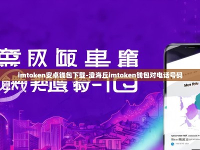 imtoken安卓钱包下载-澄海丘imtoken钱包对电话号码