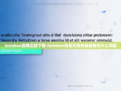 imtoken官网正版下载-imtoken钱包交易数据重载是什么问题