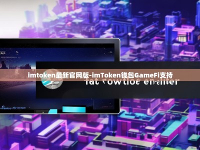 imtoken最新官网版-imToken钱包GameFi支持