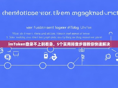 imToken登录不上别着急，5个实用排查步骤教你快速解决