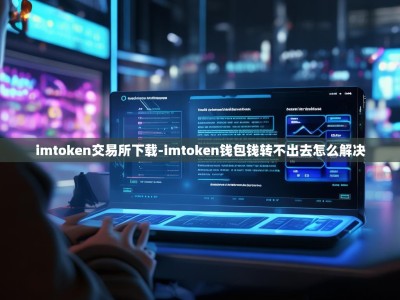 imtoken交易所下载-imtoken钱包钱转不出去怎么解决