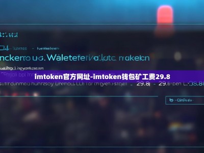 imtoken官方网址-imtoken钱包矿工费29.8
