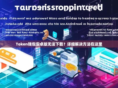 Token钱包安卓版无法下载？详细解决方法在这里