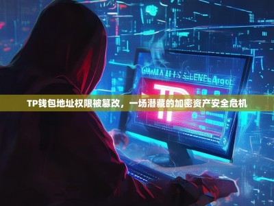 TP钱包地址权限被篡改，一场潜藏的加密资产安全危机