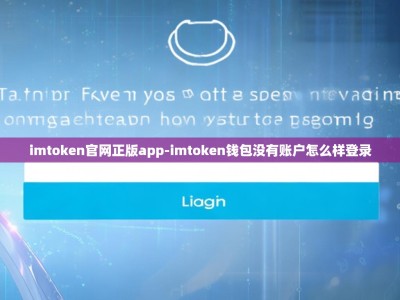 imtoken官网正版app-imtoken钱包没有账户怎么样登录