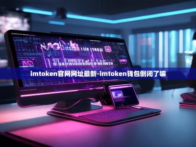 imtoken官网网址最新-imtoken钱包倒闭了嘛