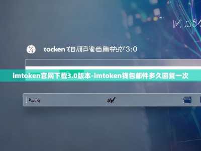 imtoken官网下载3.0版本-imtoken钱包邮件多久回复一次