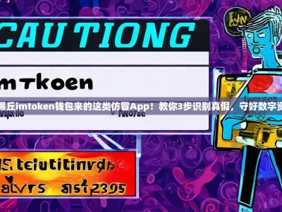 警惕丘imtoken钱包来的这类仿冒App！教你3步识别真假，守好数字资产