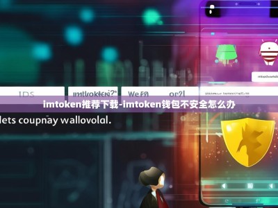 imtoken推荐下载-imtoken钱包不安全怎么办