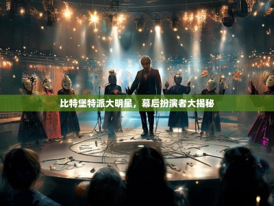 比特堡特派大明星，幕后扮演者大揭秘