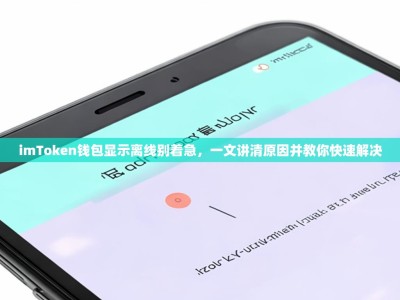 imToken钱包显示离线别着急，一文讲清原因并教你快速解决